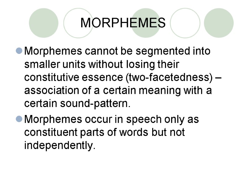 MORPHEMES Morphemes cannot be segmented into smaller units without losing their constitutive essence (two-facetedness)